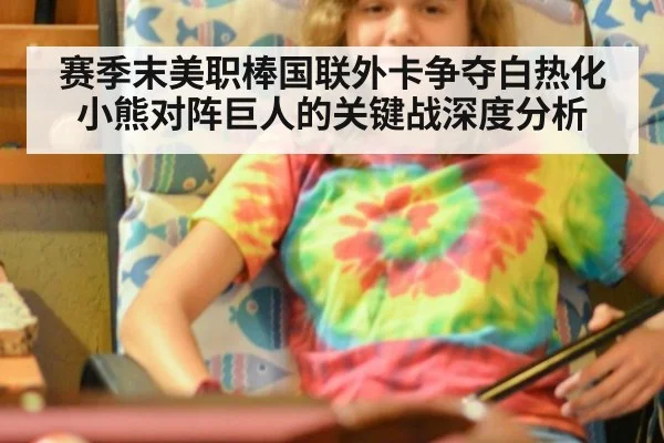 赛季末美职棒国联外卡争夺白热化 小熊对阵巨人的关键战深度分析